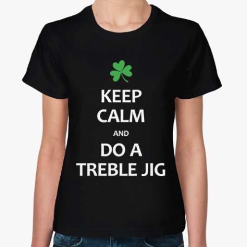 Женская футболка Keep Calm and Do a Treble Jig
