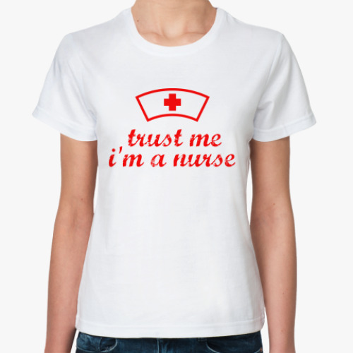 Классическая футболка Trust me, I'm a nurse