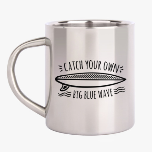 Кружка металлическая Catch your own big blue wave