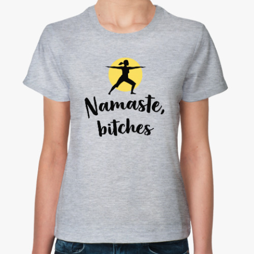 Женская футболка Namaste, bitches