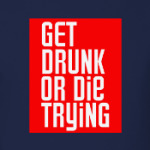 Get DRUNK or die trying