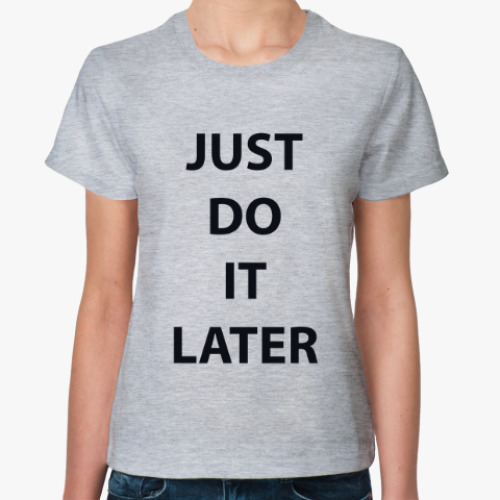 Женская футболка Just do it later