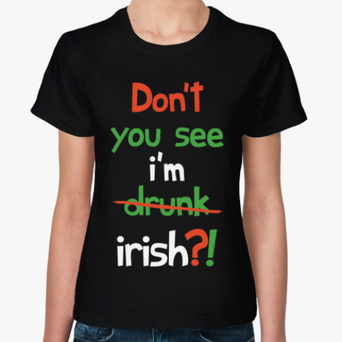 Женская футболка Don't you see I'm Irish?!
