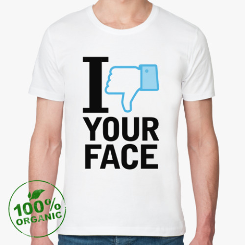 Футболка из органик-хлопка I 'dislike' YOUR FACE