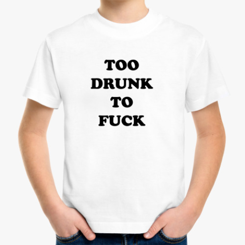 Детская футболка TOO DRUNK TO FUCK