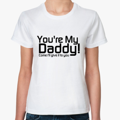 Классическая футболка You're My Daddy!