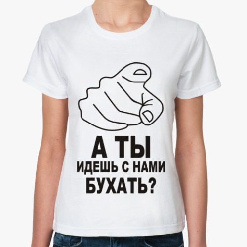 Классическая футболка А ты идешь с нами бухать?
