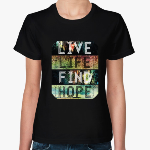 Женская футболка Live. Life. Find. Hope.