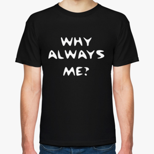 Футболка Why always me?