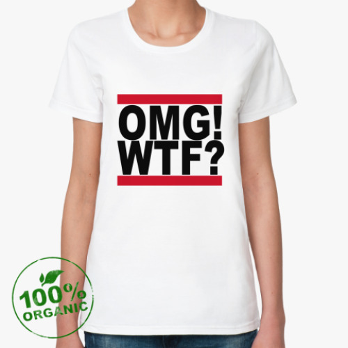 Женская футболка из органик-хлопка  OMG!WTF?