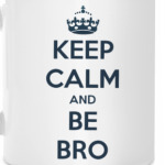 Keep calm and be bro