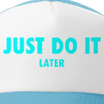 Just do it... later