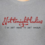 Not tonight ladies - I'm just here to get drunk