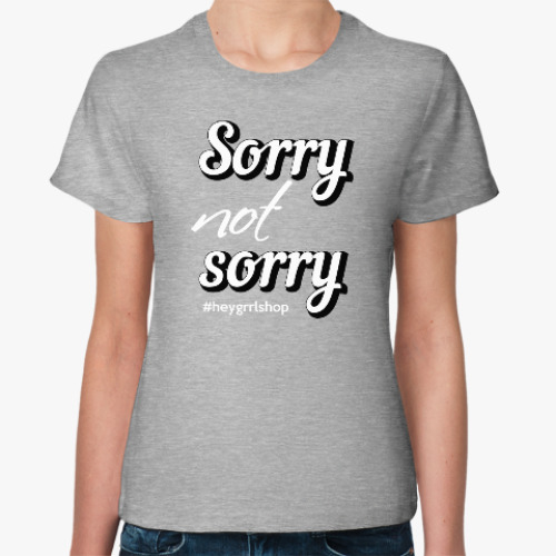 Женская футболка Sorry Not Sorry