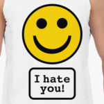 I hate you