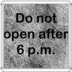 Do not open after 6 p.m.