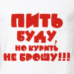 Но буду. Курить буду но пить не брошу. Курить мы будем но пить не бросим. Бросил не курю. Бросил пить и курить.