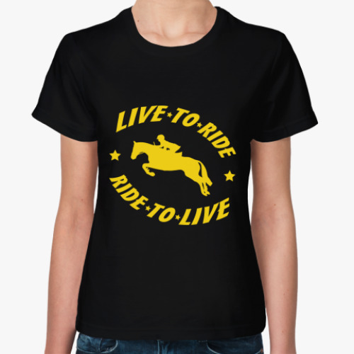 Женская футболка Конный спорт - Live to ride!