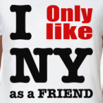 I only like NY as a friend