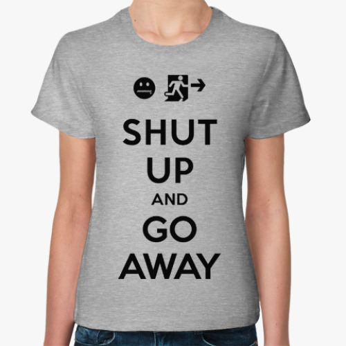 Женская футболка Shut up and go away