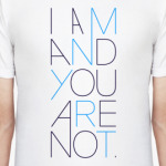 I Am And You Are Not