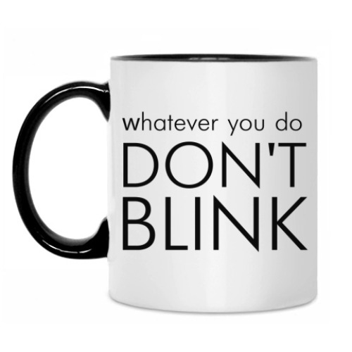 Кружка Whatever you do DON'T BLINK