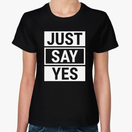 Женская футболка Just Say Yes