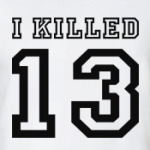 I killed 13