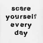  "Пугайте себя каждый день"