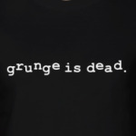 grunge is dead.