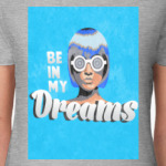 Be in my dreams