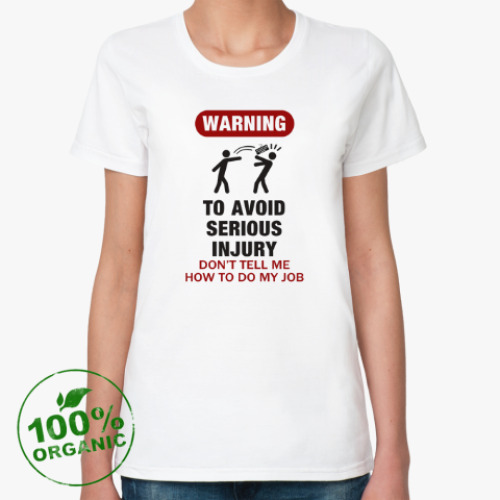 Женская футболка из органик-хлопка To avoid injury - don't tell me how to do my job
