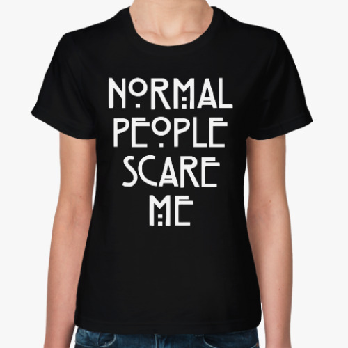 Женская футболка Normal People Scare Me