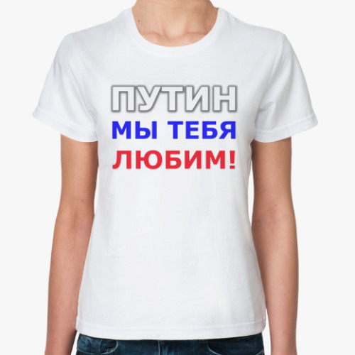 Классическая футболка Путин мы тебя любим