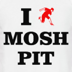 I love mosh pit