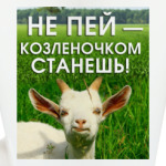 Не пей, козленочком станешь
