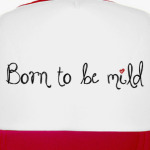 Born to be mild