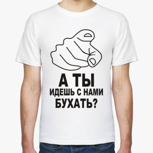 Футболка А ты идешь с нами бухать?