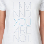 I Am And You Are Not