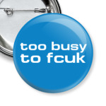 Too busy to fcuk