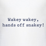 Wakey wakey, hands off snakey!