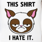 This shirt i hate it.
