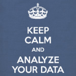 keep calm and analyze your data