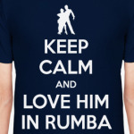 Keep Calm And Love Him In Rumba