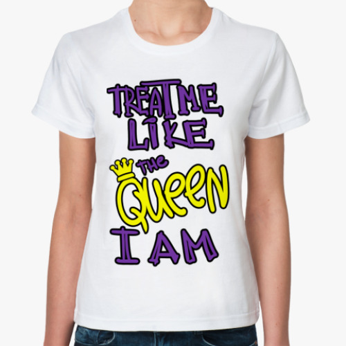 Классическая футболка Treat me like the queen I am