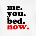 Me. You. Bed. Now.