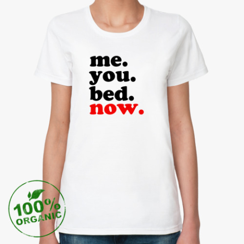 Женская футболка из органик-хлопка Me. You. Bed. Now.