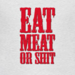 Eat meat or shit