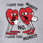 I love you more!