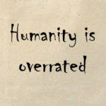 Humanity is overrated